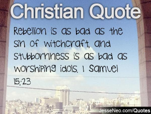 ... , and stubbornness is as bad as worshiping idols. 1 Samuel 15:23