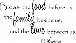 Bless the food before us, the family beside us, and the love between ...