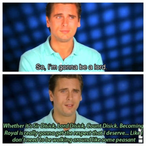 Scott Disick is ridiculous, but that's Ok with me...lolz
