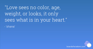 Love sees no color, age, weight, or looks, it only sees what is in ...