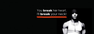 You break her heart, I’ll break your neck!