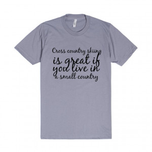 Cross Country T Shirt Quotes Cross country skiing is great