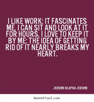 ... me. i can sit and.. Jerome Klapka Jerome greatest love quote