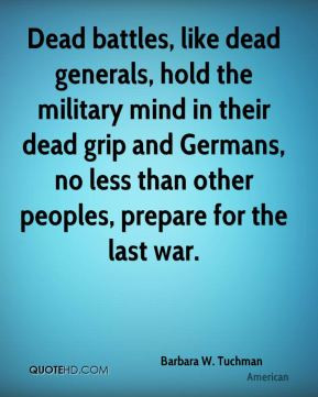 Dead battles, like dead generals, hold the military mind in their dead ...