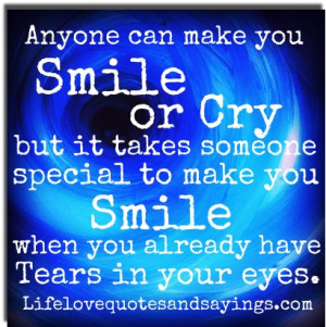 Anyone can make you Smile or Cry but it takes someone special to make ...