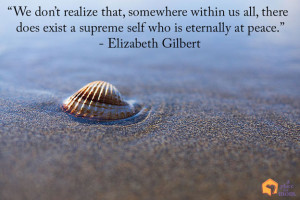 ... supreme self who is eternally at peace.” – Elizabeth Gilbert