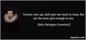 Fortune, men say, doth give too much to many, But yet she never gave ...