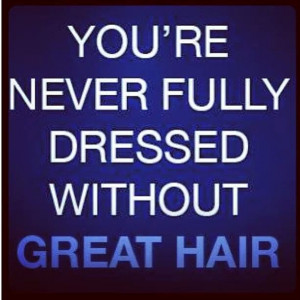 Truth! | You are never full dressed without great hair! | hair humor ...
