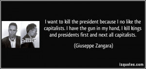 kill the president because I no like the capitalists. I have the gun ...