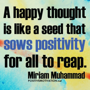 Positive thoughts quotes - “A happy thought is like a seed that sows ...