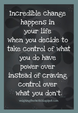 ... when you decide to take control of what you do have power over instead