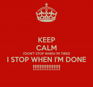 keep-calm-idont-stop-when-im-tired-i-stop-when-im-done-.png