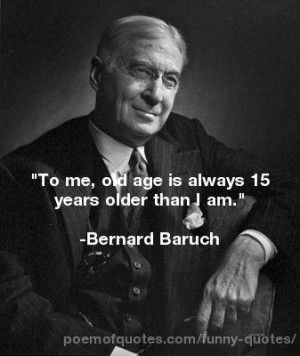 quote about old age by Bernard Baruch