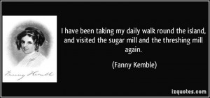 ... visited the sugar mill and the threshing mill again. - Fanny Kemble