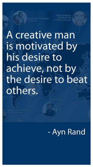 creative man is motivated by his desire to achieve, not by the ...