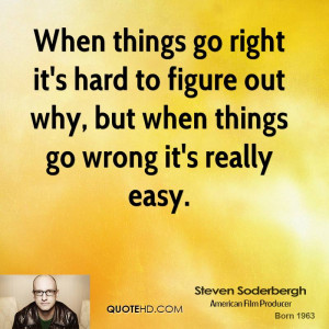 When things go right it's hard to figure out why, but when things go ...