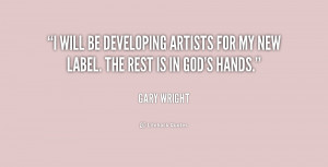 will be developing artists for my new label. The rest is in God's ...