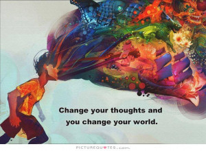 Change your thoughts and you change the world Picture Quote #1