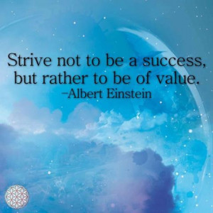Strive not to be a success but rather to be of value