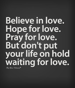 Love Quotes - Believe in love hope for love
