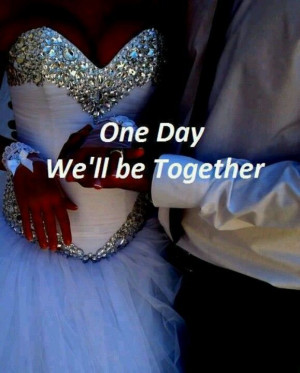 One day we'll be together