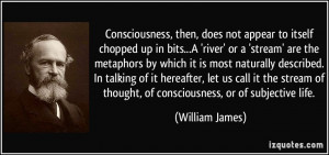 ... of thought, of consciousness, or of subjective life. - William James