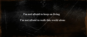 not afraid to walk this world alone