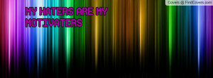 MY HATERS ARE MY MOTIVATERS Profile Facebook Covers