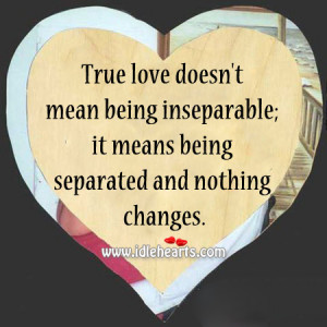 quotes about change and love true love doesnt mean being inseparable