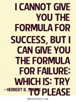 ... formula for success, but i can give.. Herbert B. Swope best success