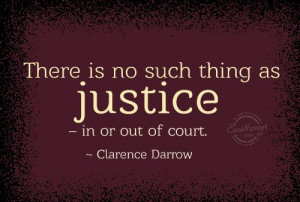 Justice Quote: There is no such thing as justice... Justice-(3)