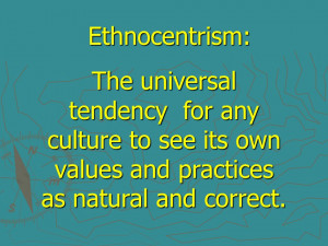 Ethnocentrism: The universal tendency for any culture to see its own ...