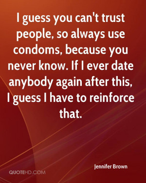 guess you can't trust people, so always use condoms, because you ...
