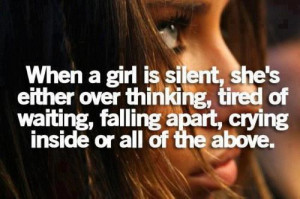 When a girl is silent, she's either over thinking, tired of waiting ...