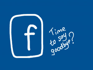 Time To Say Goodbye Facebook
