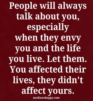 always talk about you, especially when they envy you and the life you ...