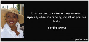 ... especially when you're doing something you love to do. - Jenifer Lewis