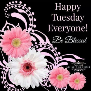 Happy Tuesday  Be Blessed