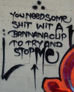 ... shit wit a banana clip to try and stop me graffiti quote graffiti