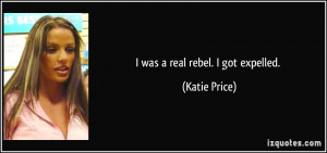 was a real rebel. I got expelled. - Katie Price