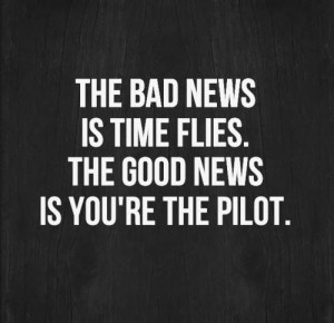 ... is time flies. The good news is you're the pilot. #Life #Time #Quotes