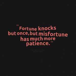 fortune knocks but once but misfortune has much more patience quotes ...