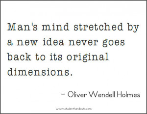 Oliver Wendell HOLMES: Man's mind stretched by a new idea never goes ...
