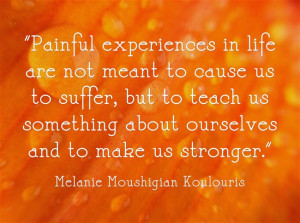Painful experiences in life are not meant to cause us to suffer.
