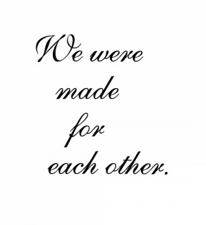 We were made for each other.