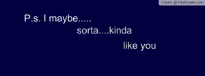 kinda sorta maybe like you Profile Facebook Covers