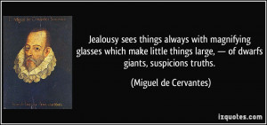 Jealousy sees things always with magnifying glasses which make little ...