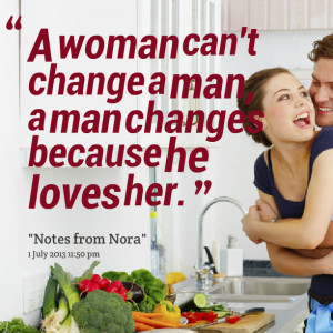Quotes Picture: a woman can't change a man, a man changes because he ...