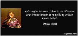 ... went through at home living with an abusive father. - Missy Elliot