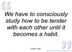 we have to consciously study how to be audre lorde